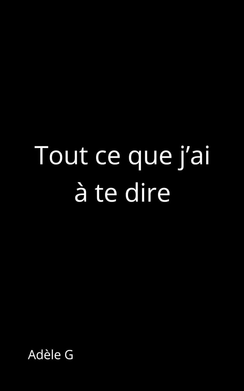Tout ce que j'ai à te dire